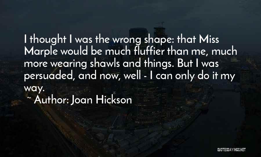 Joan Hickson Quotes: I Thought I Was The Wrong Shape: That Miss Marple Would Be Much Fluffier Than Me, Much More Wearing Shawls