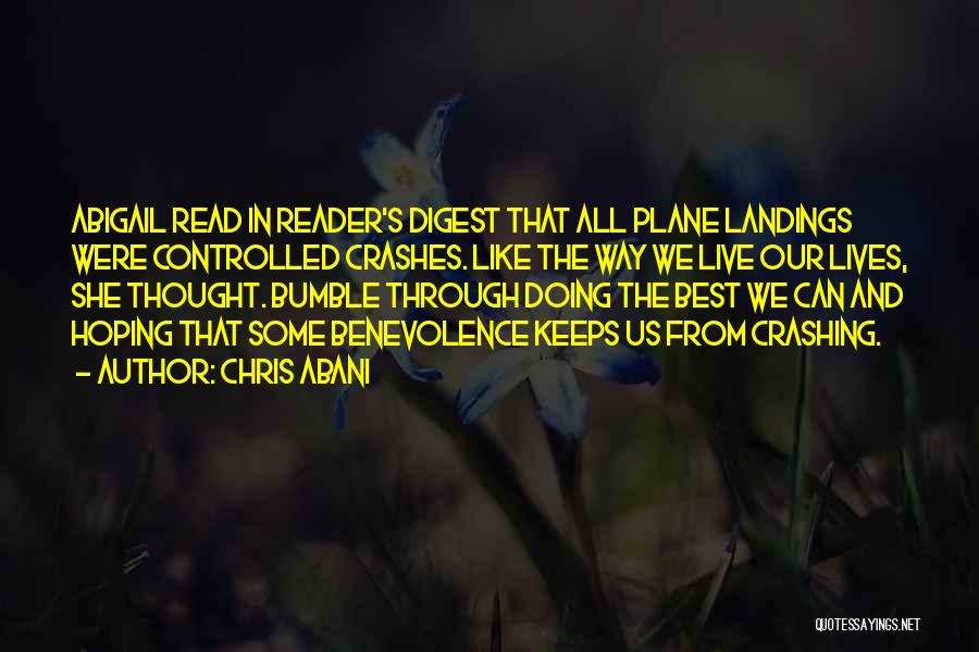 Chris Abani Quotes: Abigail Read In Reader's Digest That All Plane Landings Were Controlled Crashes. Like The Way We Live Our Lives, She