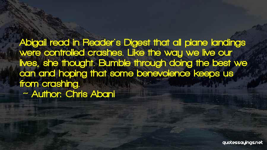 Chris Abani Quotes: Abigail Read In Reader's Digest That All Plane Landings Were Controlled Crashes. Like The Way We Live Our Lives, She