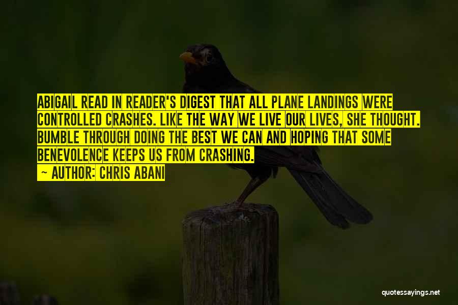 Chris Abani Quotes: Abigail Read In Reader's Digest That All Plane Landings Were Controlled Crashes. Like The Way We Live Our Lives, She