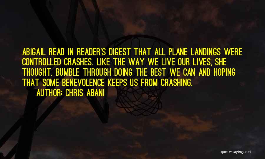 Chris Abani Quotes: Abigail Read In Reader's Digest That All Plane Landings Were Controlled Crashes. Like The Way We Live Our Lives, She