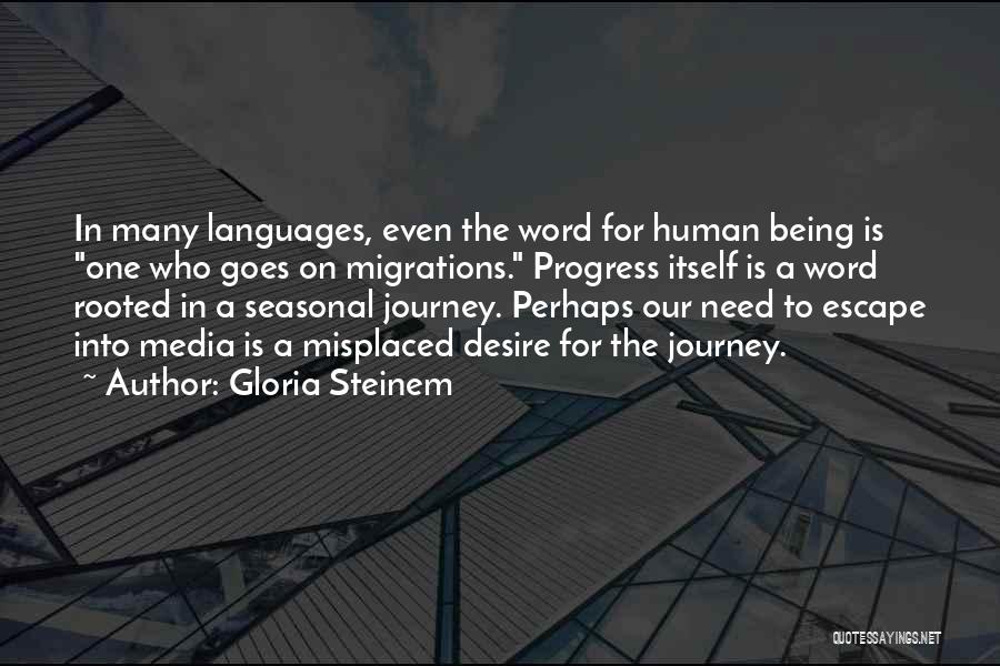 Gloria Steinem Quotes: In Many Languages, Even The Word For Human Being Is One Who Goes On Migrations. Progress Itself Is A Word