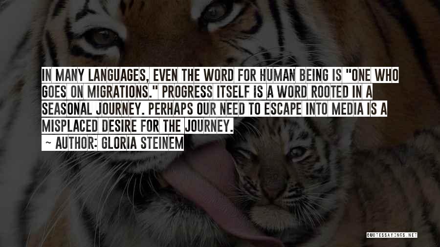 Gloria Steinem Quotes: In Many Languages, Even The Word For Human Being Is One Who Goes On Migrations. Progress Itself Is A Word