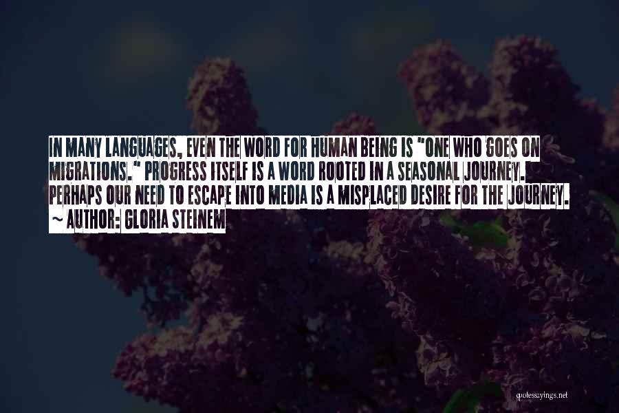 Gloria Steinem Quotes: In Many Languages, Even The Word For Human Being Is One Who Goes On Migrations. Progress Itself Is A Word