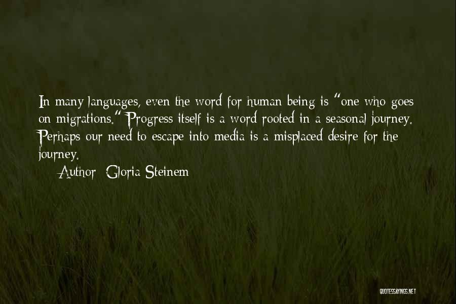 Gloria Steinem Quotes: In Many Languages, Even The Word For Human Being Is One Who Goes On Migrations. Progress Itself Is A Word