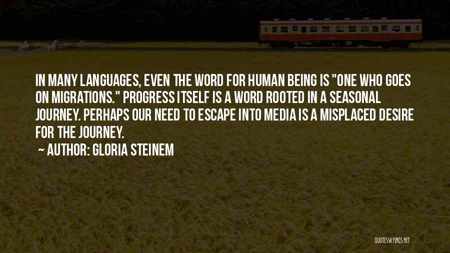 Gloria Steinem Quotes: In Many Languages, Even The Word For Human Being Is One Who Goes On Migrations. Progress Itself Is A Word