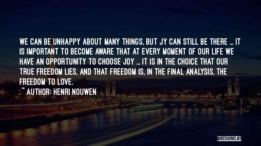 Henri Nouwen Quotes: We Can Be Unhappy About Many Things, But Jy Can Still Be There ... It Is Important To Become Aware