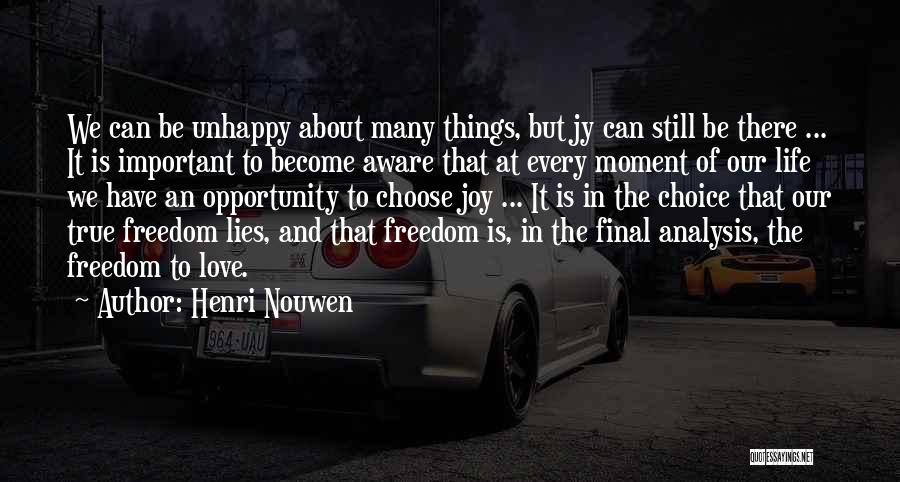 Henri Nouwen Quotes: We Can Be Unhappy About Many Things, But Jy Can Still Be There ... It Is Important To Become Aware