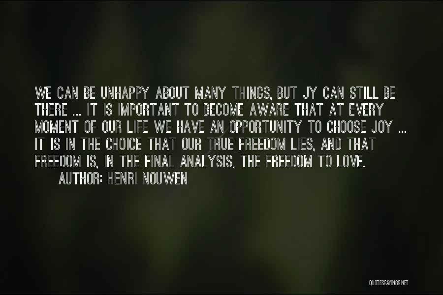 Henri Nouwen Quotes: We Can Be Unhappy About Many Things, But Jy Can Still Be There ... It Is Important To Become Aware