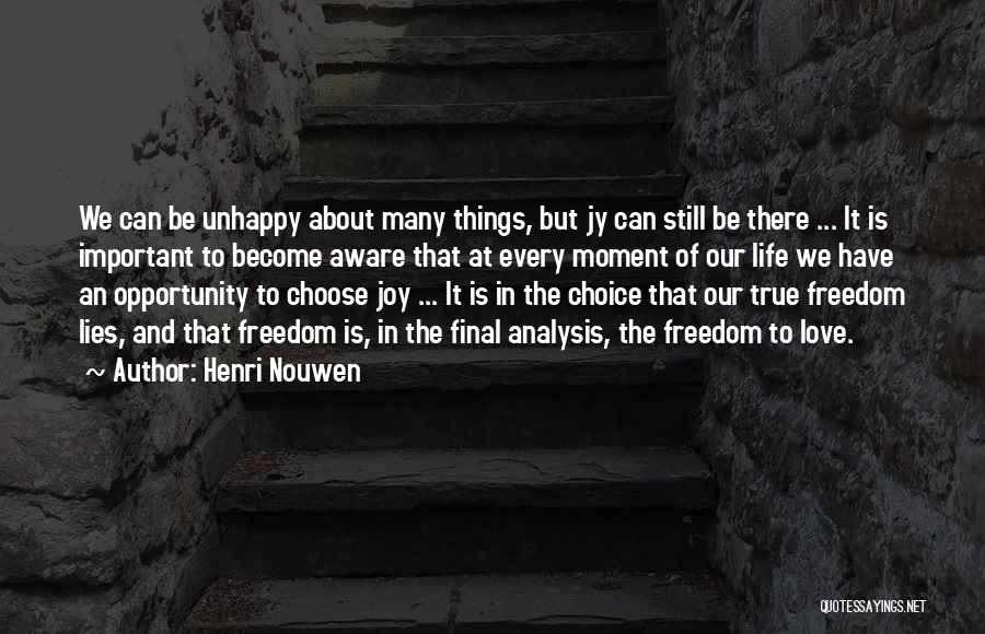 Henri Nouwen Quotes: We Can Be Unhappy About Many Things, But Jy Can Still Be There ... It Is Important To Become Aware