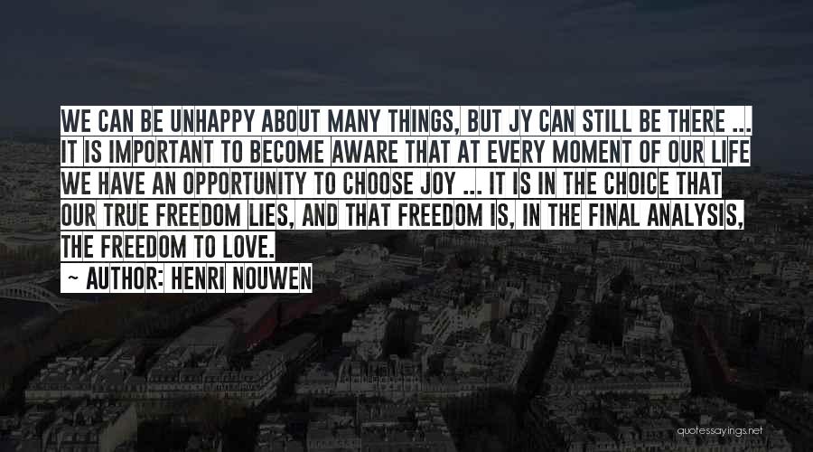 Henri Nouwen Quotes: We Can Be Unhappy About Many Things, But Jy Can Still Be There ... It Is Important To Become Aware