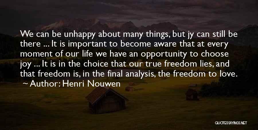 Henri Nouwen Quotes: We Can Be Unhappy About Many Things, But Jy Can Still Be There ... It Is Important To Become Aware