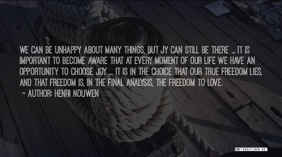 Henri Nouwen Quotes: We Can Be Unhappy About Many Things, But Jy Can Still Be There ... It Is Important To Become Aware