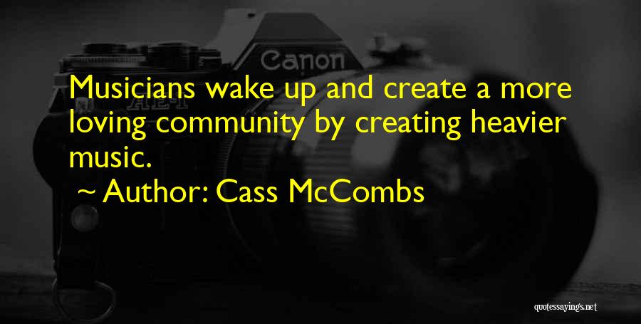 Cass McCombs Quotes: Musicians Wake Up And Create A More Loving Community By Creating Heavier Music.