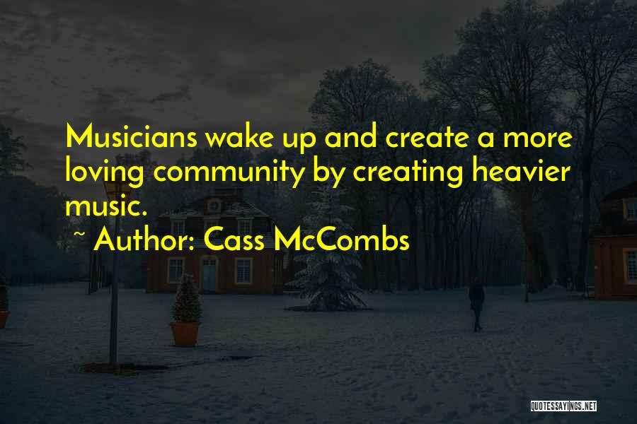 Cass McCombs Quotes: Musicians Wake Up And Create A More Loving Community By Creating Heavier Music.