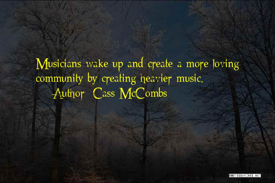 Cass McCombs Quotes: Musicians Wake Up And Create A More Loving Community By Creating Heavier Music.