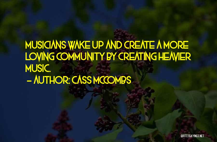 Cass McCombs Quotes: Musicians Wake Up And Create A More Loving Community By Creating Heavier Music.