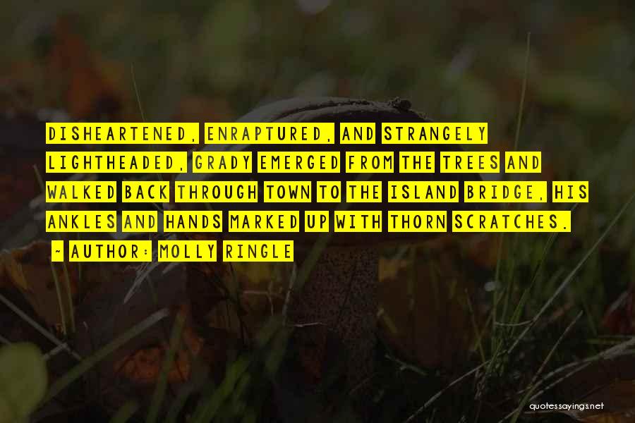 Molly Ringle Quotes: Disheartened, Enraptured, And Strangely Lightheaded, Grady Emerged From The Trees And Walked Back Through Town To The Island Bridge, His