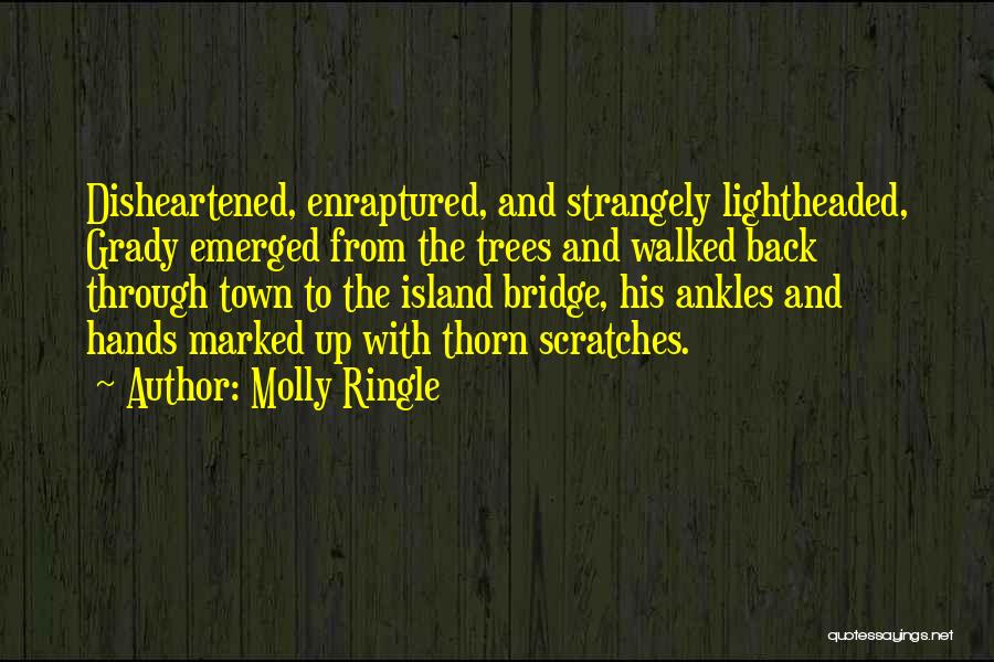 Molly Ringle Quotes: Disheartened, Enraptured, And Strangely Lightheaded, Grady Emerged From The Trees And Walked Back Through Town To The Island Bridge, His