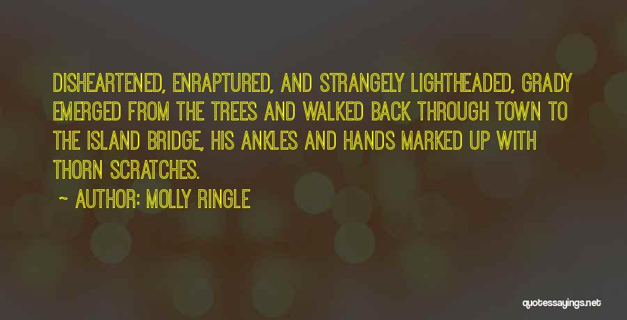 Molly Ringle Quotes: Disheartened, Enraptured, And Strangely Lightheaded, Grady Emerged From The Trees And Walked Back Through Town To The Island Bridge, His