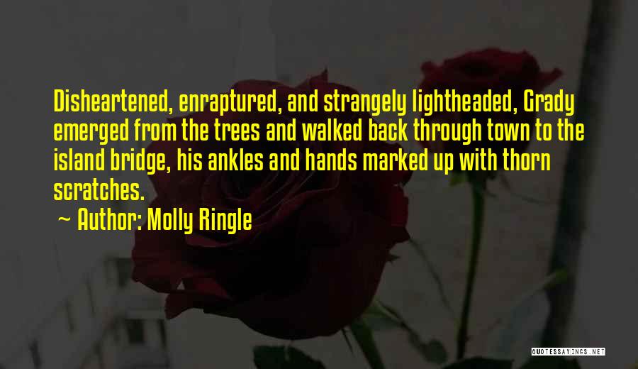 Molly Ringle Quotes: Disheartened, Enraptured, And Strangely Lightheaded, Grady Emerged From The Trees And Walked Back Through Town To The Island Bridge, His