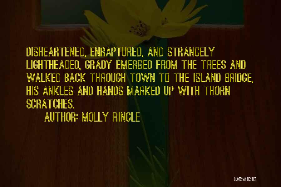 Molly Ringle Quotes: Disheartened, Enraptured, And Strangely Lightheaded, Grady Emerged From The Trees And Walked Back Through Town To The Island Bridge, His