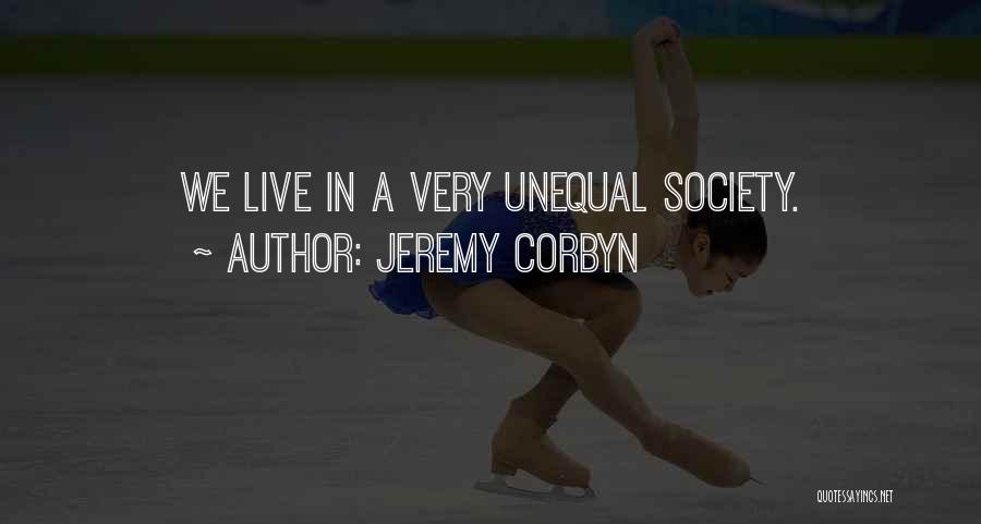 Jeremy Corbyn Quotes: We Live In A Very Unequal Society.