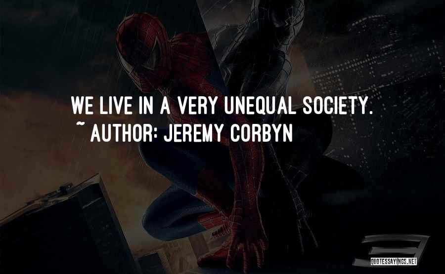 Jeremy Corbyn Quotes: We Live In A Very Unequal Society.
