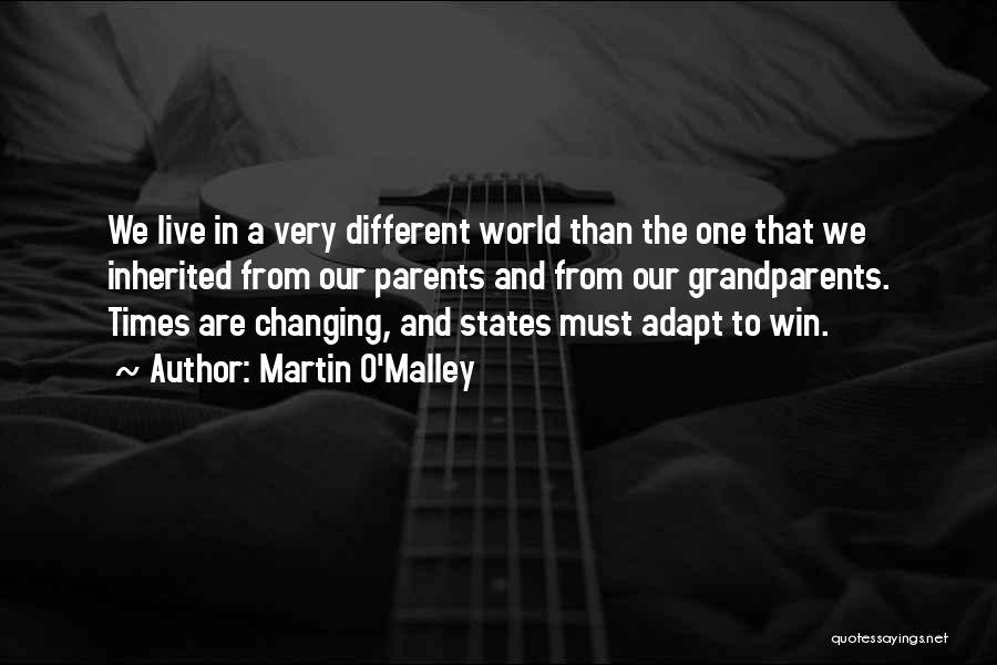 Martin O'Malley Quotes: We Live In A Very Different World Than The One That We Inherited From Our Parents And From Our Grandparents.