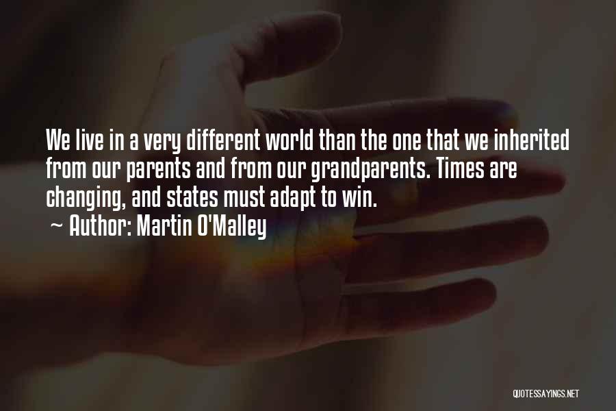 Martin O'Malley Quotes: We Live In A Very Different World Than The One That We Inherited From Our Parents And From Our Grandparents.