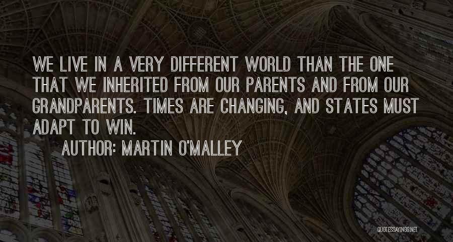 Martin O'Malley Quotes: We Live In A Very Different World Than The One That We Inherited From Our Parents And From Our Grandparents.