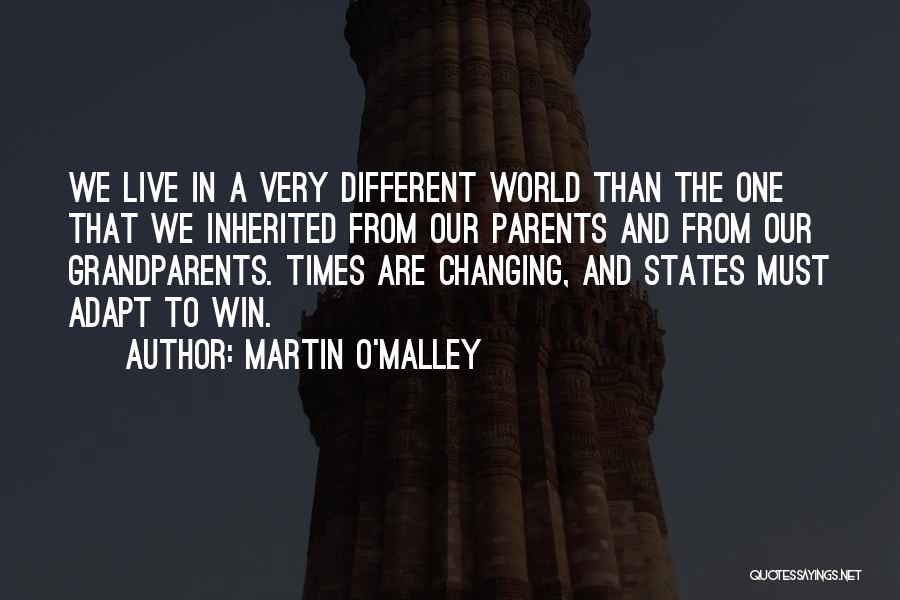 Martin O'Malley Quotes: We Live In A Very Different World Than The One That We Inherited From Our Parents And From Our Grandparents.