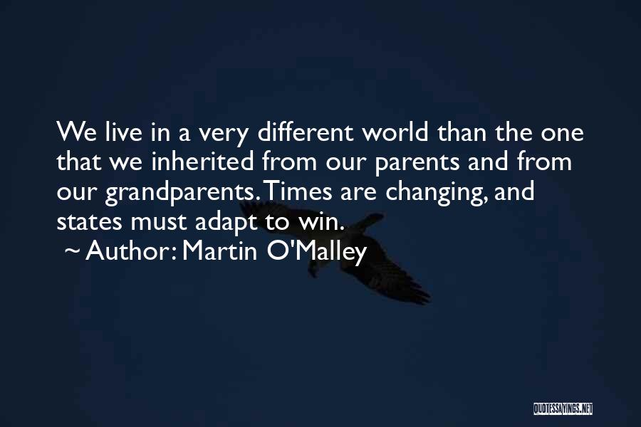 Martin O'Malley Quotes: We Live In A Very Different World Than The One That We Inherited From Our Parents And From Our Grandparents.