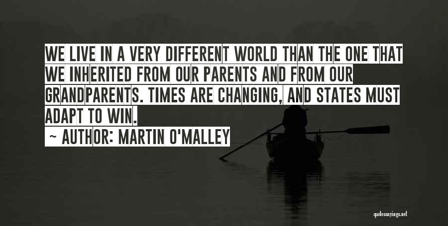 Martin O'Malley Quotes: We Live In A Very Different World Than The One That We Inherited From Our Parents And From Our Grandparents.