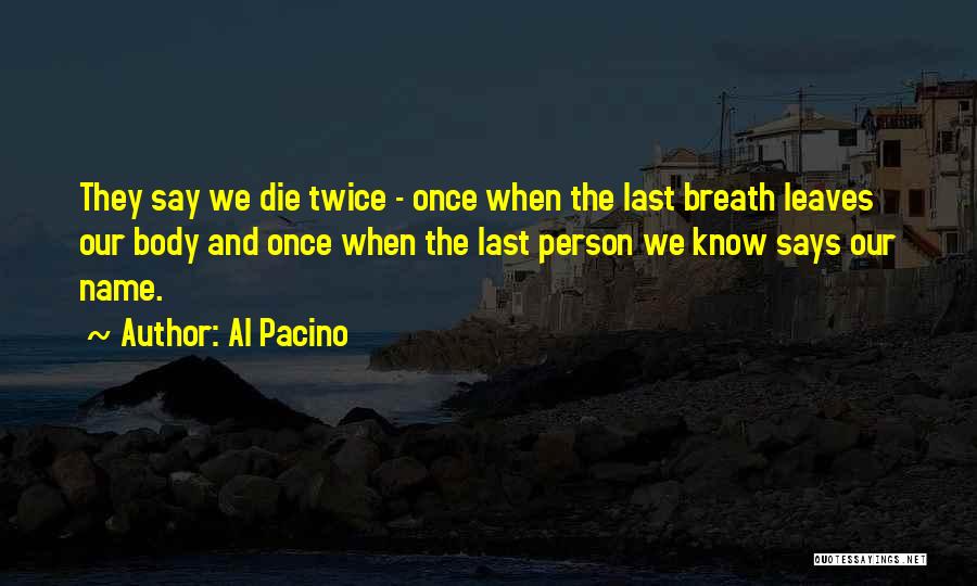 Al Pacino Quotes: They Say We Die Twice - Once When The Last Breath Leaves Our Body And Once When The Last Person