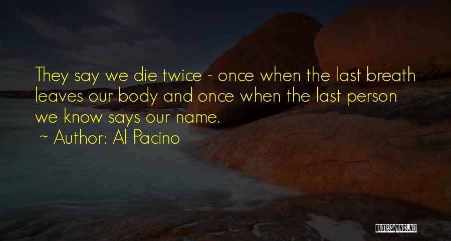 Al Pacino Quotes: They Say We Die Twice - Once When The Last Breath Leaves Our Body And Once When The Last Person