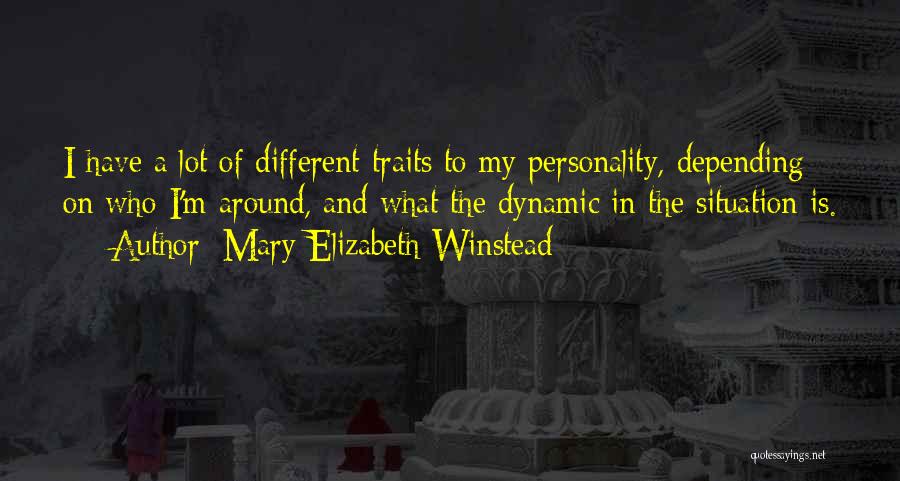 Mary Elizabeth Winstead Quotes: I Have A Lot Of Different Traits To My Personality, Depending On Who I'm Around, And What The Dynamic In