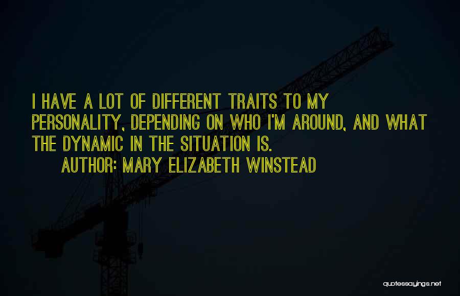 Mary Elizabeth Winstead Quotes: I Have A Lot Of Different Traits To My Personality, Depending On Who I'm Around, And What The Dynamic In