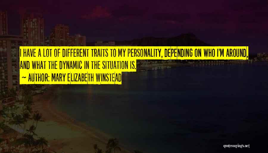 Mary Elizabeth Winstead Quotes: I Have A Lot Of Different Traits To My Personality, Depending On Who I'm Around, And What The Dynamic In