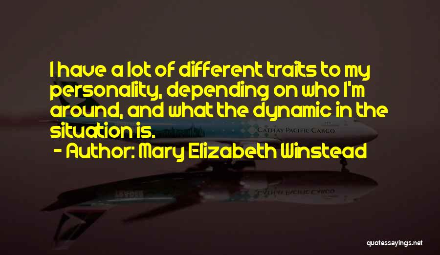 Mary Elizabeth Winstead Quotes: I Have A Lot Of Different Traits To My Personality, Depending On Who I'm Around, And What The Dynamic In