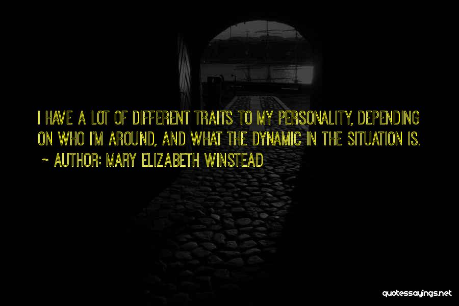 Mary Elizabeth Winstead Quotes: I Have A Lot Of Different Traits To My Personality, Depending On Who I'm Around, And What The Dynamic In