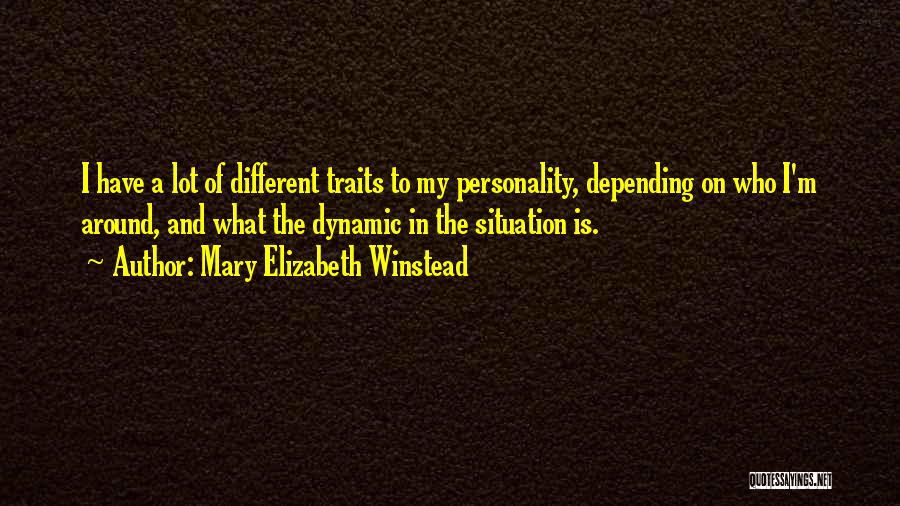 Mary Elizabeth Winstead Quotes: I Have A Lot Of Different Traits To My Personality, Depending On Who I'm Around, And What The Dynamic In