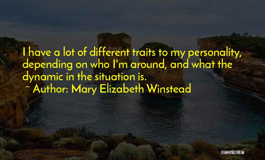 Mary Elizabeth Winstead Quotes: I Have A Lot Of Different Traits To My Personality, Depending On Who I'm Around, And What The Dynamic In