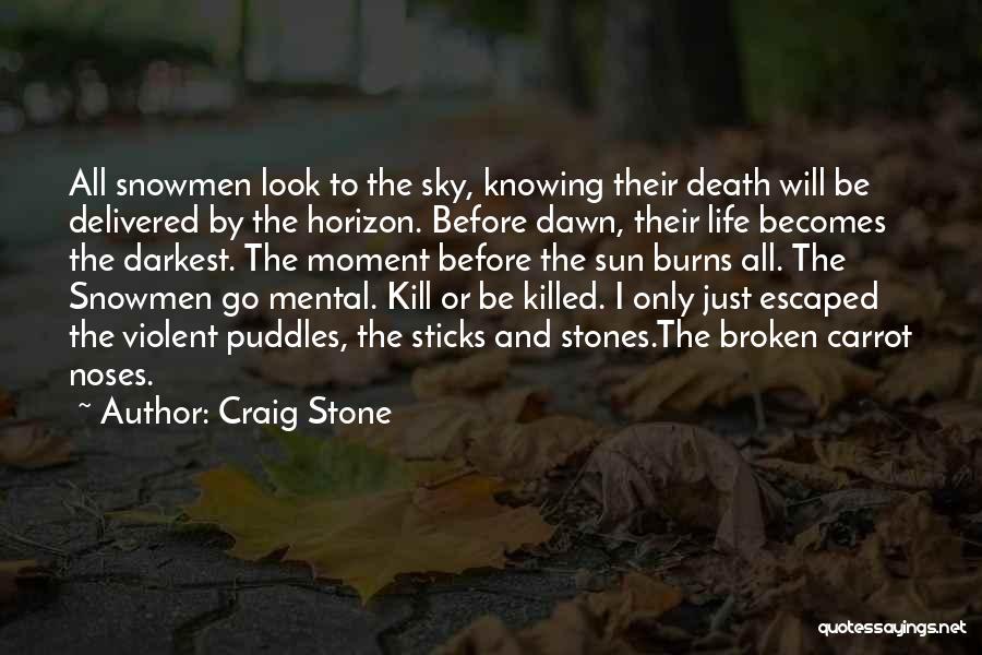 Craig Stone Quotes: All Snowmen Look To The Sky, Knowing Their Death Will Be Delivered By The Horizon. Before Dawn, Their Life Becomes