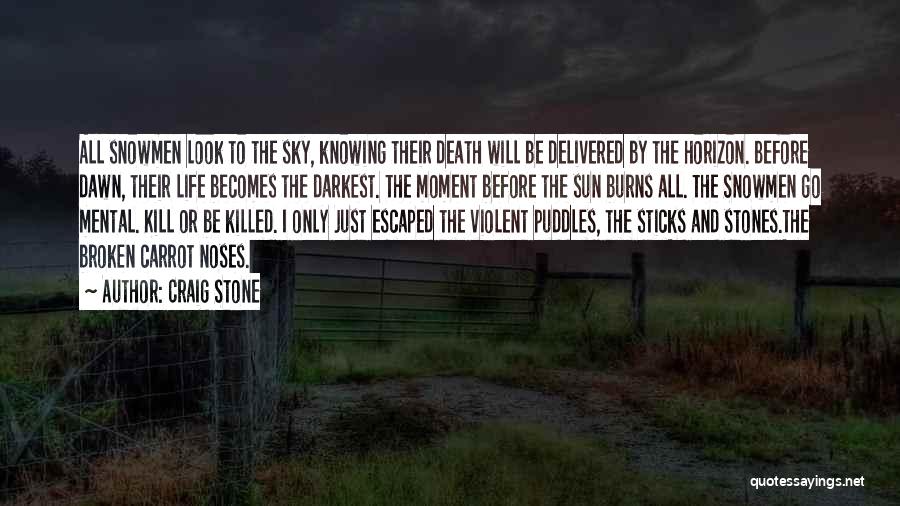 Craig Stone Quotes: All Snowmen Look To The Sky, Knowing Their Death Will Be Delivered By The Horizon. Before Dawn, Their Life Becomes