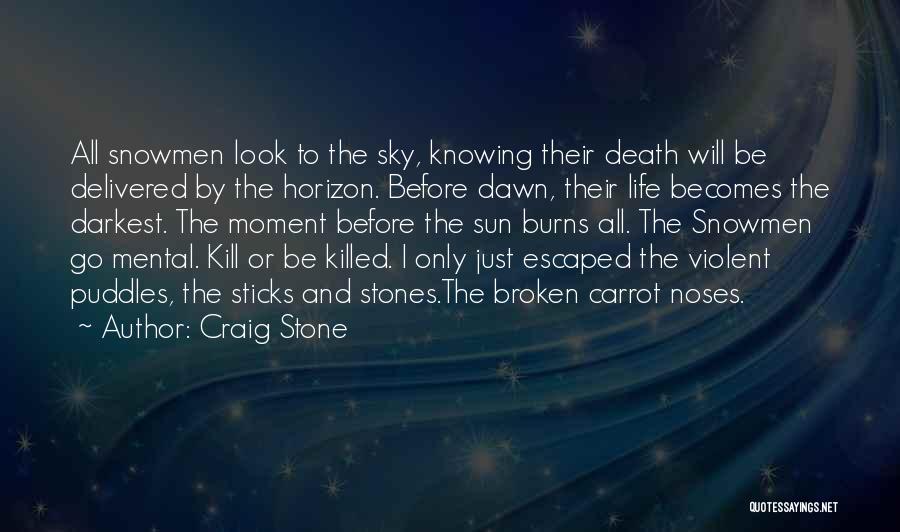 Craig Stone Quotes: All Snowmen Look To The Sky, Knowing Their Death Will Be Delivered By The Horizon. Before Dawn, Their Life Becomes