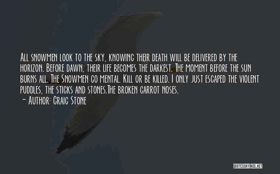 Craig Stone Quotes: All Snowmen Look To The Sky, Knowing Their Death Will Be Delivered By The Horizon. Before Dawn, Their Life Becomes