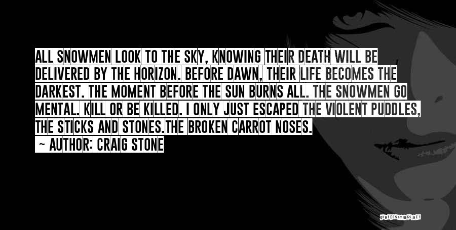 Craig Stone Quotes: All Snowmen Look To The Sky, Knowing Their Death Will Be Delivered By The Horizon. Before Dawn, Their Life Becomes