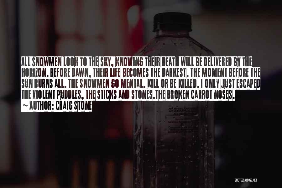 Craig Stone Quotes: All Snowmen Look To The Sky, Knowing Their Death Will Be Delivered By The Horizon. Before Dawn, Their Life Becomes