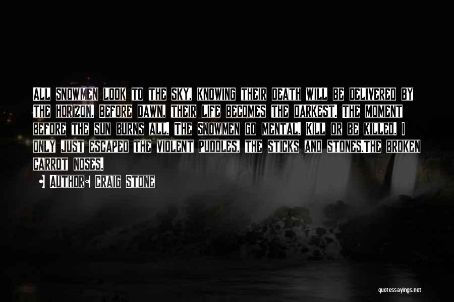 Craig Stone Quotes: All Snowmen Look To The Sky, Knowing Their Death Will Be Delivered By The Horizon. Before Dawn, Their Life Becomes